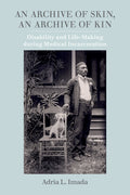 An Archive of Skin, an Archive of Kin: Disability and Life-Making During Medical Incarceration