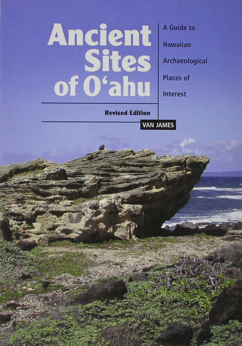 Ancient Sites of Oʻahu: A Guide to Hawaiian Archaeological Places of Interest