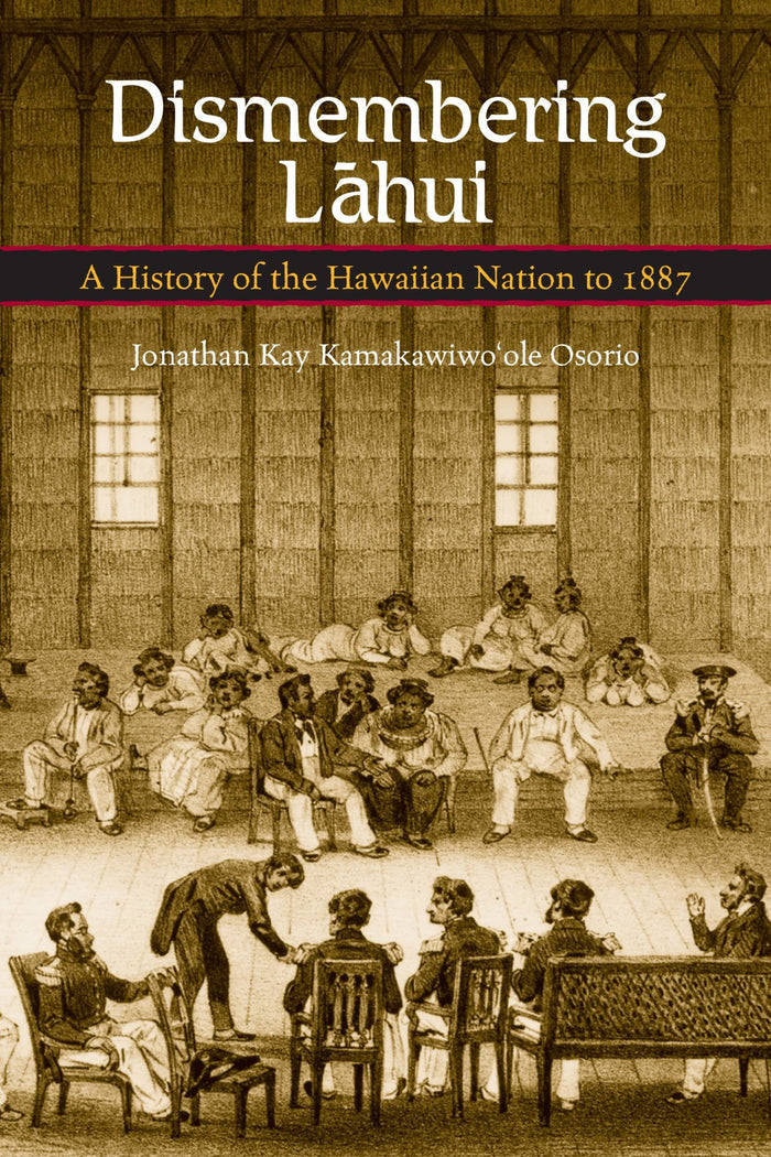 Dismembering Lāhui: A History of the Hawaiian Nation to 1887