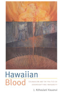 Hawaiian Blood: Colonialism & Politics of Sovereignty