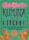 Kupuna in the Kitchen Treasured Recipes by Hawai‘i’s beloved Kupuna