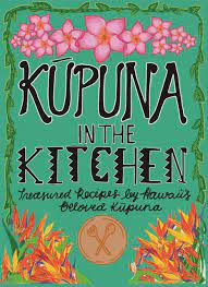 Kupuna in the Kitchen Treasured Recipes by Hawai‘i’s beloved Kupuna
