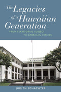 Legacies of a Hawaiian Generation: From Territorial Subject to American Citizen, The