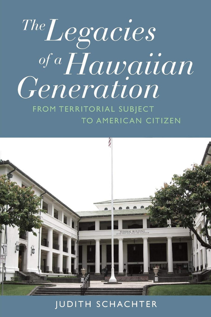 Legacies of a Hawaiian Generation: From Territorial Subject to American Citizen, The