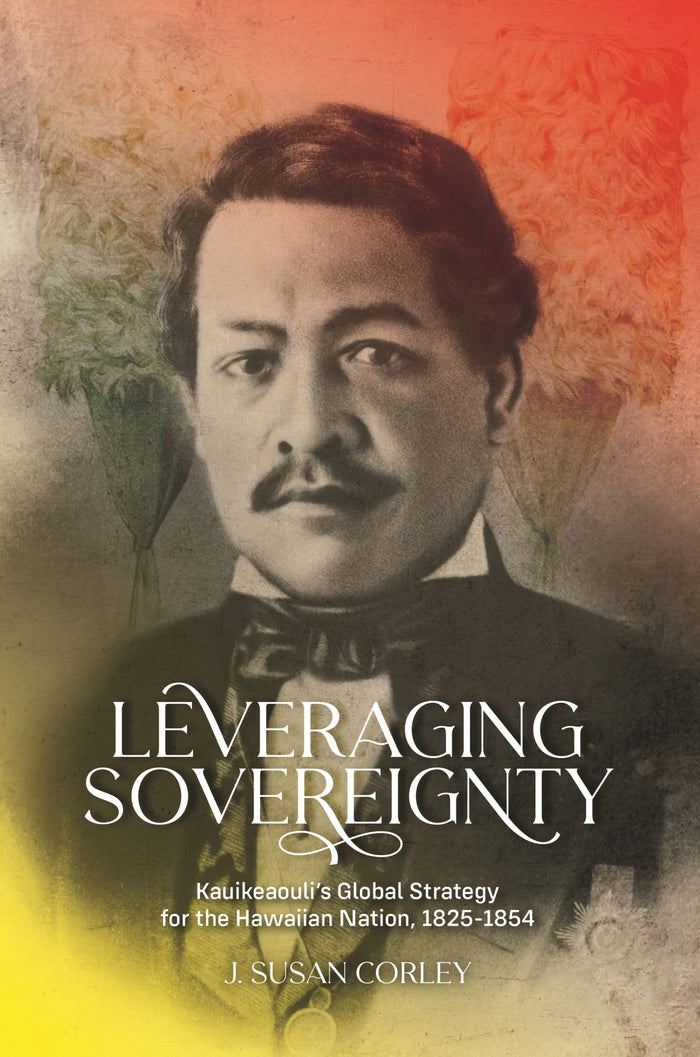 Leveraging Sovereignty: Kauikeaouli's Global Strategy for the Hawaiian Nation, 1825-1854