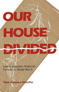 Our House Divided: Seven Japanese American Families in World War II